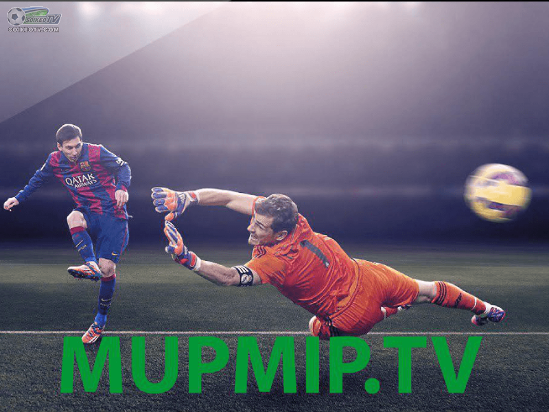 MupMip TV - Kênh xem bóng đá trực tiếp được yêu thích nhất hiện nay