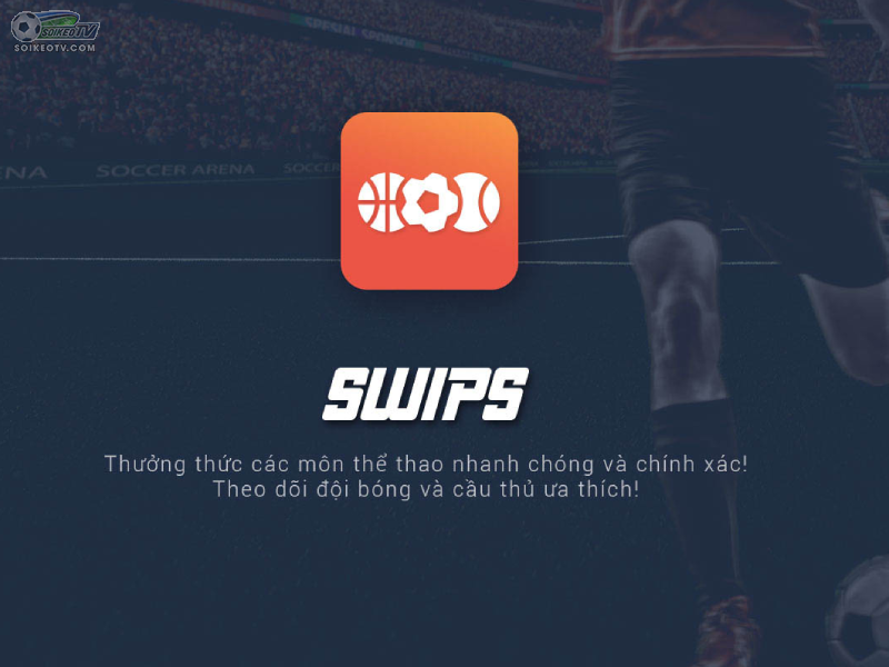 SWIPS - ứng dụng xem bóng đá tốt nhất trên Android và iOS